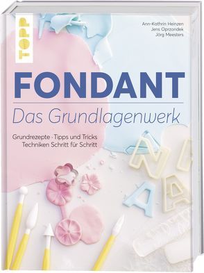 Fondant – Das Grundlagenwerk von Heinzen,  Ann-Kathrin, Meesters,  Jörg, Oprzondek,  Jens