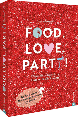 Food. Love. Party! von Wulff,  Henriette, Wulff,  Toby