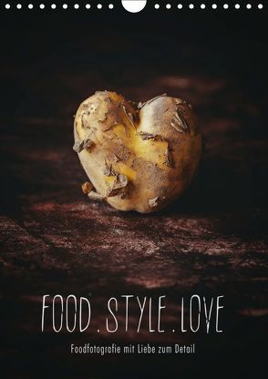 FOOD.STYLE.LOVE – Foodfotografie mit Liebe zum Detail (Wandkalender 2019 DIN A4 hoch) von Sieg,  Heike