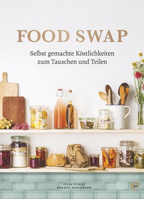 Food Swap – Selbst gemachte Köstlichkeiten zum Tauschen und Teilen von Havermann,  Swantje, Yilmaz,  Yelda
