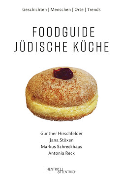 Foodguide Jüdische Küche von Hirschfelder,  Gunther, Reck,  Antonia, Schreckhaas,  Markus, Stöxen,  Jana