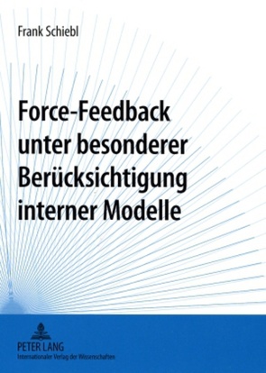 Force-Feedback unter besonderer Berücksichtigung interner Modelle von Schiebl,  Frank