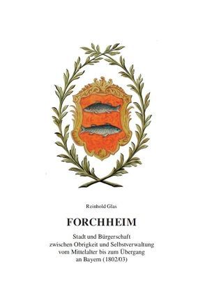 Forchheim – Stadt und Bürgerschaft zwischen Obrigkeit und Selbstverwaltung vom Mittelalter bis zum Übergang an Bayern (1802/03) von Glas,  Reinhold