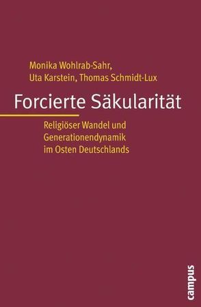 Forcierte Säkularität von Karstein,  Uta, Schmidt-Lux,  Thomas, Wohlrab-Sahr,  Monika