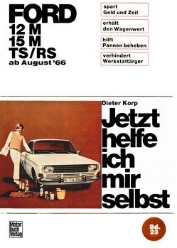Ford 12M/ 15M/ TS/RS ab August ’66 von Korp,  Dieter