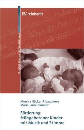 Förderung frühgeborener Kinder mit Musik und Stimme von Nöcker-Ribaupierre,  Monika, Porz,  Friedrich, Zimmer,  Marie L