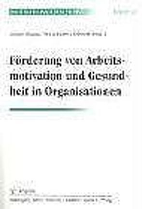 Förderung von Arbeitsmotivation und Gesundheit in Organisationen von Schmidt,  Klaus-Helmut, Wegge,  Jürgen