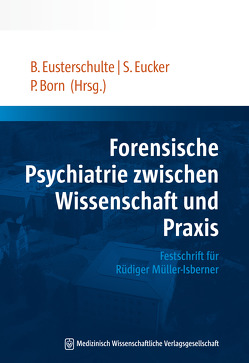 Forensische Psychiatrie zwischen Wissenschaft und Praxis von Born,  Petra, Eucker,  Sabine, Eusterschulte,  Beate