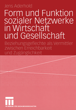 Form und Funktion sozialer Netzwerke in Wirtschaft und Gesellschaft von Aderhold,  Jens
