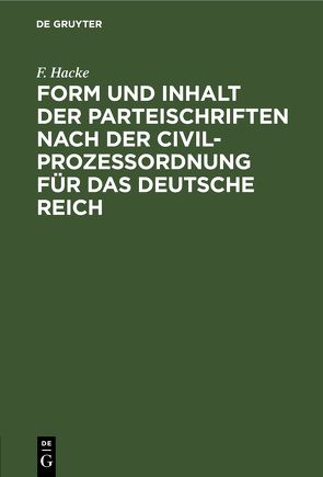 Form und Inhalt der Parteischriften nach der Civilprozeßordnung für das deutsche Reich von Hacke,  F.