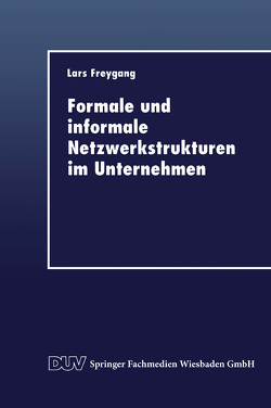 Formale und informale Netzwerkstrukturen im Unternehmen von Freygang,  Lars