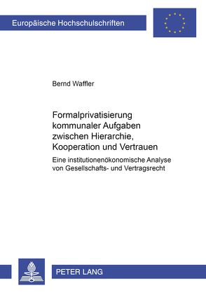 Formalprivatisierung kommunaler Aufgaben zwischen Hierarchie, Kooperation und Vertrauen von Waffler,  Bernd