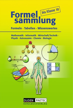 Formelsammlung bis Klasse 10 – Mathematik – Informatik – Wirtschaft/Technik – Physik – Astronomie – Chemie – Biologie von Bahro,  Uwe, Becker,  Frank-Michael, Engelmann,  Lutz, Ernst,  Christine, Huster,  Sonja, Kalenberg,  Astrid, Langenhan,  Rolf