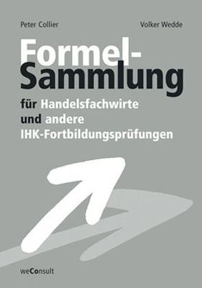 Formelsammlung für Handelsfachwirte und andere IHK-Fortbildungsprüfungen von Collier,  Peter, Wedde,  Volker