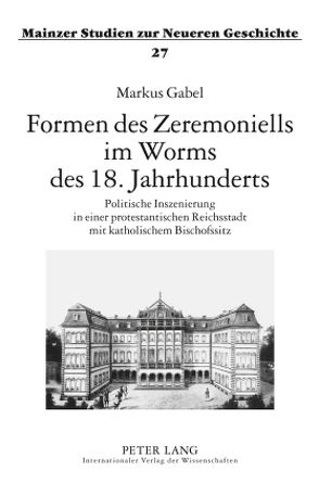 Formen des Zeremoniells im Worms des 18. Jahrhunderts von Gabel,  Markus