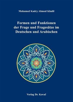 Formen und Funktionen der Frage und Fragesätze im Deutschen und Arabischen von Khalil,  Mohamed Kadry Ahmed