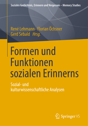 Formen und Funktionen sozialen Erinnerns von Lehmann,  René, Öchsner,  Florian, Sebald,  Gerd