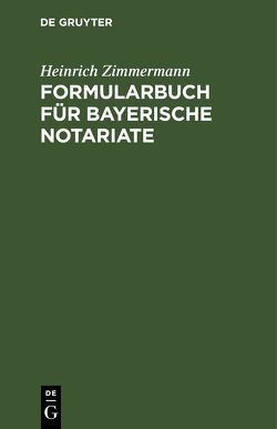 Formularbuch für Bayerische Notariate von Zimmermann,  Heinrich