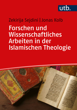 Forschen und Wissenschaftliches Arbeiten in der Islamischen Theologie von Kolb,  Jonas, Sejdini,  Zekirija
