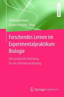 Forschendes Lernen im Experimentalpraktikum Biologie von Bruckermann,  Till, Schlüter,  Kirsten