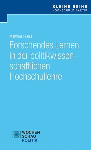 Forschendes Lernen in der politikwissenschaftlichen Hochschullehre von Freise,  Matthias