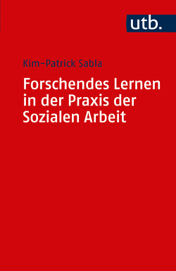 Forschendes Lernen in der Praxis der Sozialen Arbeit von Sabla,  Kim-Patrick