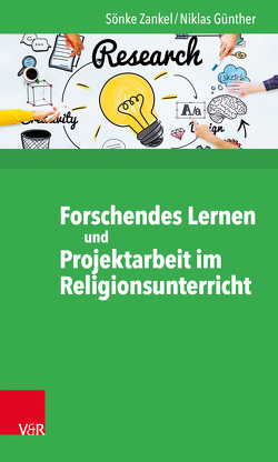 Forschendes Lernen und Projektarbeit im Religionsunterricht von Günther,  Niklas, Zankel,  Sönke