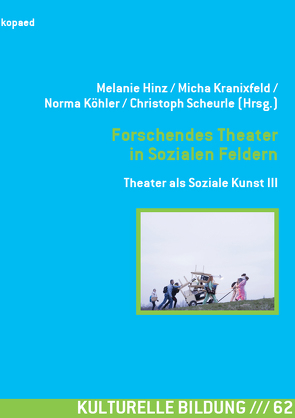 Forschendes Theater in Sozialen Feldern von Hinz,  Melanie, Köhler,  Norma, Kranixfeld,  Micha, Scheuerle,  Christoph