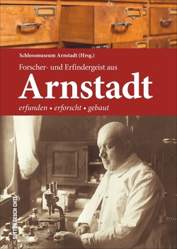 Forscher- und Erfindergeist aus Arnstadt von Schloßmuseum Arnstadt (Hrsg.)