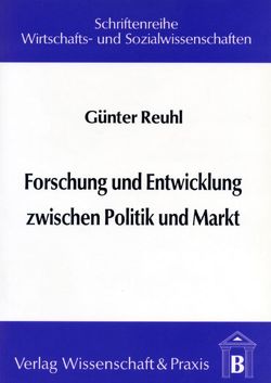 Forschung und Entwicklung zwischen Politik und Markt. von Reuhl,  Günter