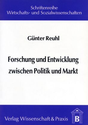 Forschung und Entwicklung zwischen Politik und Markt. von Reuhl,  Günter