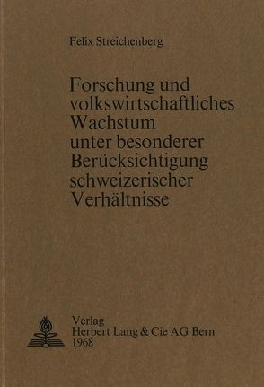Forschung und volkswirtschaftliches Wachstum unter besonderer Berücksichtigung schweizerischer Verhältnisse von Streichenberg,  Felix