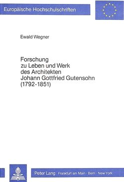 Forschung zu Leben und Werk des Architekten Johann Gottfried Gutensohn (1792-1851) von Wegner,  Ewald