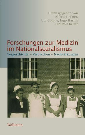 Forschungen zur Medizin im Nationalsozialismus von Fleßner,  Alfred, George,  Uta, Harms,  Ingo, Keller,  Rolf