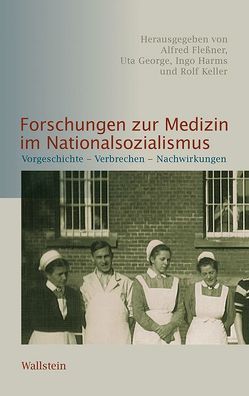 Forschungen zur Medizin im Nationalsozialismus von Fleßner,  Alfred, George,  Uta, Harms,  Ingo, Keller,  Rolf