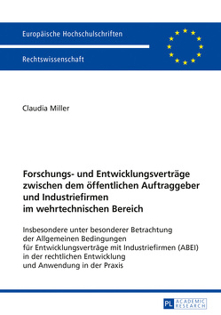 Forschungs- und Entwicklungsverträge zwischen dem öffentlichen Auftraggeber und Industriefirmen im wehrtechnischen Bereich von Miller,  Claudia