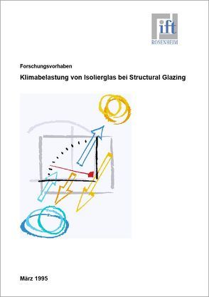 Forschungsbericht: Belastung des tragenden Randverbundes von Isolierglas bei Structural Glazing durch klimatische Einflüsse von ift Rosenheim GmbH