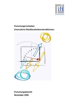 Forschungsbericht: Entwicklung innovativer, umweltgerechter Konstruktions- und Produktionstechniken für Holzfenster von ift Rosenheim GmbH