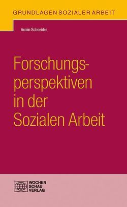 Forschungsperspektiven in der Sozialen Arbeit von Schneider,  Armin