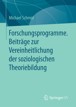 Forschungsprogramme. Beiträge zur Vereinheitlichung der soziologischen Theoriebildung von Schmid,  Michael