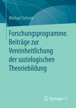 Forschungsprogramme. Beiträge zur Vereinheitlichung der soziologischen Theoriebildung von Schmid,  Michael