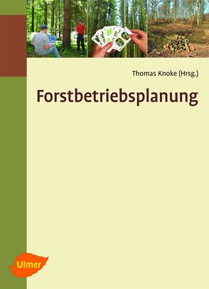 Forstbetriebsplanung als Entscheidungshilfe von Grieß,  Verena, Hahn,  Andreas, Knoke,  Prof. Dr. Thomas, Rößiger,  Jörg, Schneider,  Dr. Thomas