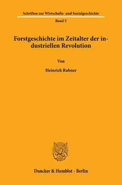 Forstgeschichte im Zeitalter der industriellen Revolution. von Rubner,  Heinrich