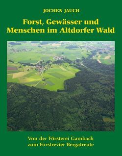 Forst,Gewässer und Menschen im Altdorfer Wald von Jauch,  Jochen
