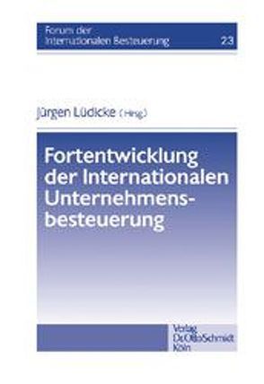 Fortentwicklung der Internationalen Unternehmensbesteuerung von Lüdicke,  Jürgen