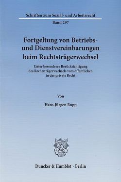 Fortgeltung von Betriebs- und Dienstvereinbarungen beim Rechtsträgerwechsel. von Rupp,  Hans-Jürgen