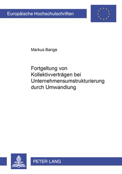 Fortgeltung von Kollektivverträgen bei Unternehmensumstrukturierung durch Umwandlung von Bange,  Markus
