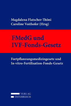 Fortpflanzungsmedizingesetz und In-vitro-Fertilisation-Fonds-Gesetz von Flatscher-Thöni,  Magdalena, Voithofer,  Caroline