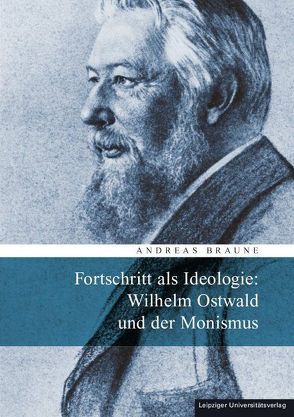 Fortschritt als Ideologie: Wilhelm Ostwald und der Monismus von Braune,  Andreas