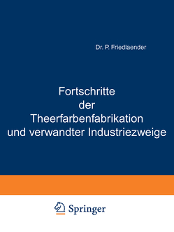 Fortschritte der Theerfarbenfabrikation und verwandter Industriezweige von Friedlaender,  P.